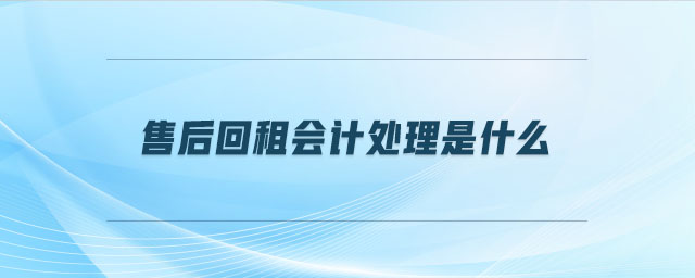 售后回租會(huì)計(jì)處理是什么