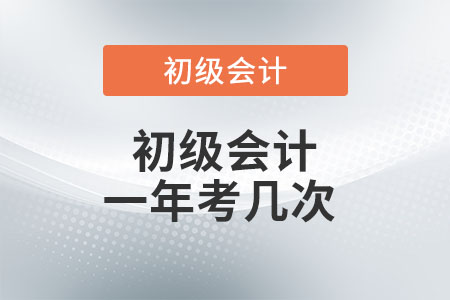 初級(jí)會(huì)計(jì)一年考幾次？你了解嗎？