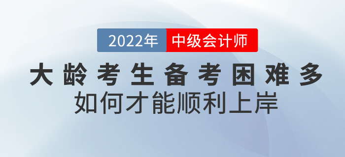 大齡考生備考中級會計(jì)困難重重，如何才能順利“上岸”？