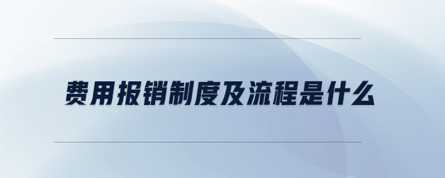 費(fèi)用報(bào)銷(xiāo)制度及流程是什么