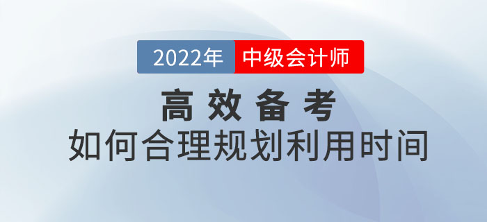 備考2022年中級會計師考試如何合理規(guī)劃利用時間？
