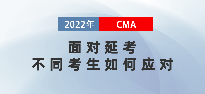 2022年5月CMA考試延期至7月，不同考生如何應(yīng)對(duì)？