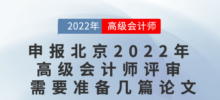 申報北京2022年度高級會計師評審需要準備幾篇論文？