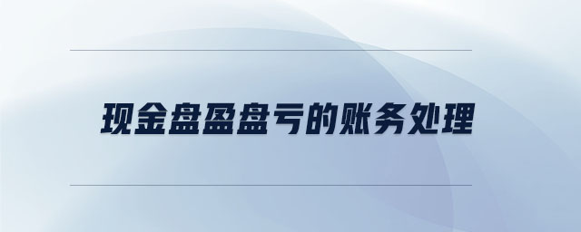 現(xiàn)金盤(pán)盈盤(pán)虧的賬務(wù)處理