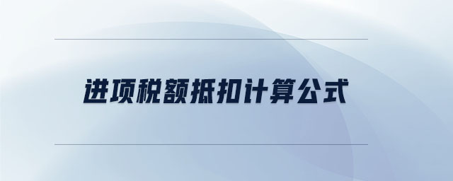 進(jìn)項(xiàng)稅額抵扣計(jì)算公式