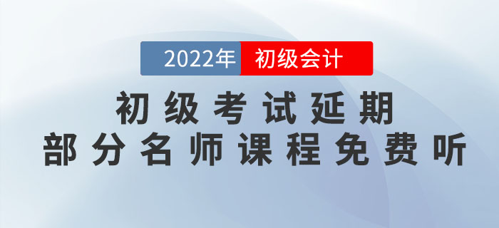 2022年初級(jí)會(huì)計(jì)考試延期，重新出發(fā)，部分名師課程免費(fèi)聽！