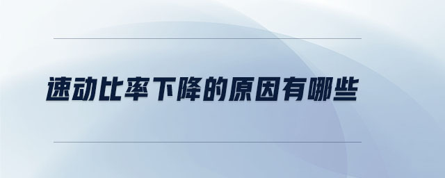 速動(dòng)比率下降的原因有哪些