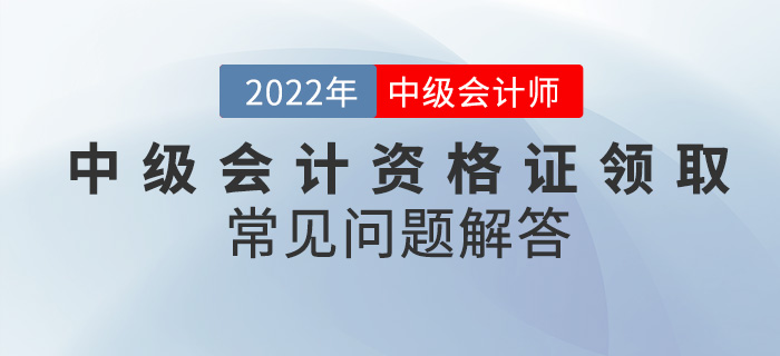 你還在為中級(jí)會(huì)計(jì)資格證領(lǐng)取而發(fā)愁？看這篇就夠了！