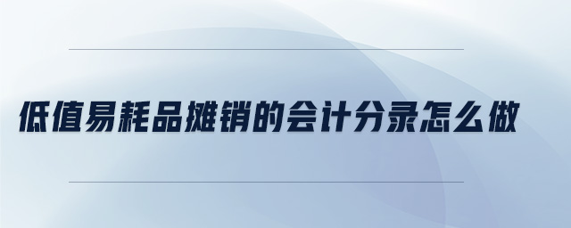 低值易耗品攤銷的會(huì)計(jì)分錄怎么做
