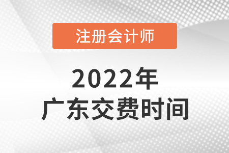 廣東注會繳費(fèi)時間2022年