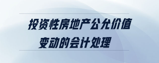 投資性房地產(chǎn)公允價值變動的會計處理