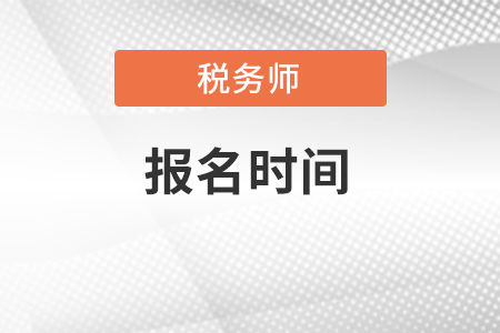 重慶市雙橋區(qū)稅務(wù)師報(bào)名時(shí)間在2022年幾月？