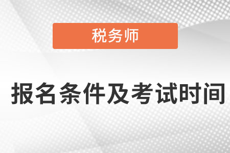 稅務(wù)師報(bào)名條件及考試時(shí)間都是在什么時(shí)候？