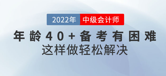 年齡40+備考中級會計考試有困難？這樣做輕松解決！