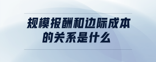 規(guī)模報酬和邊際成本的關(guān)系是什么