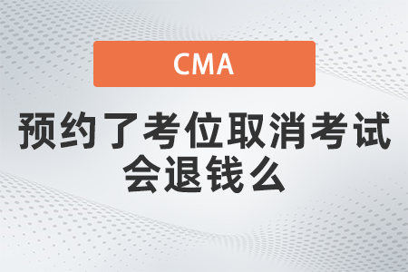 美國注冊管理會計師cma預(yù)約了考位取消考試會退錢么