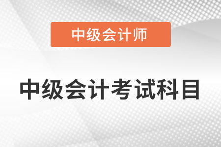 中級會(huì)計(jì)資格考試科目有哪幾門？