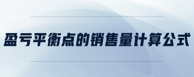 盈虧平衡點(diǎn)的銷售量計(jì)算公式