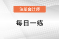 2022年注冊會(huì)計(jì)師6月每日一練匯總