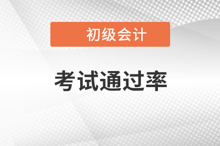 初級會計通過率怎么樣？你知道嗎？