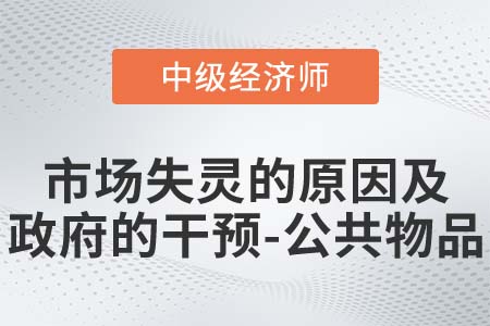 市場失靈原因及政府干預(yù)之公共物品_2022中級經(jīng)濟師經(jīng)濟基礎(chǔ)知識點