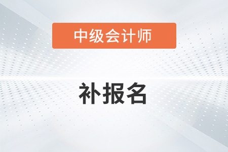中級會(huì)計(jì)師2022年補(bǔ)報(bào)時(shí)間公布了嗎？