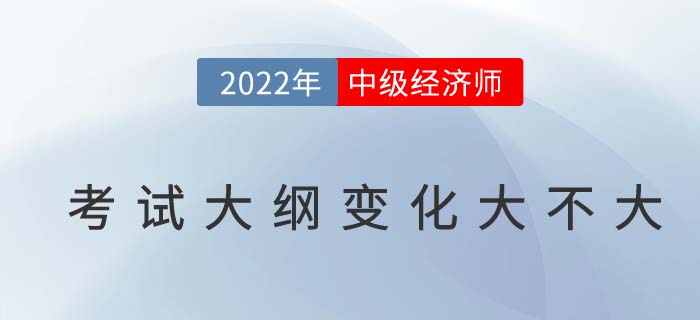 2022年中級(jí)經(jīng)濟(jì)師考綱變化大不大？附變化對(duì)比及名師解讀