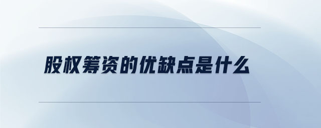 股權(quán)籌資的優(yōu)缺點(diǎn)是什么
