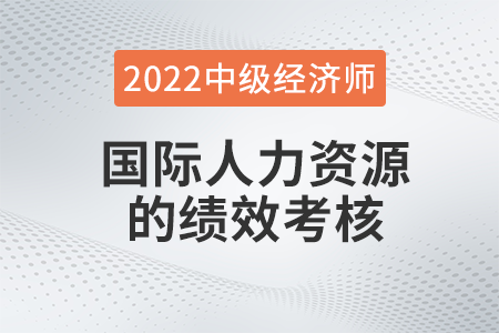 國(guó)際人力資源的績(jī)效考核_2022中級(jí)經(jīng)濟(jì)師人力資源知識(shí)點(diǎn)