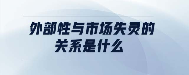 外部性與市場失靈的關系是什么