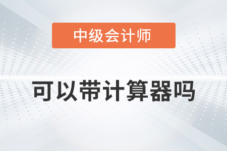 中級會計(jì)可以帶計(jì)算器嗎？