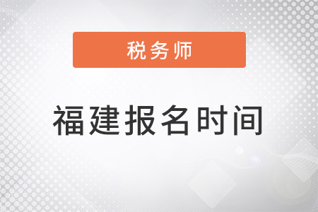 福建省福州注冊稅務(wù)師考試報名時間2022年