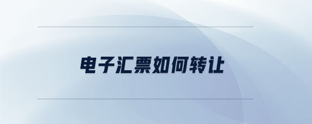 電子匯票如何轉(zhuǎn)讓