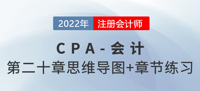 2022年注會《會計》第二十章思維導(dǎo)圖+章節(jié)練習(xí)