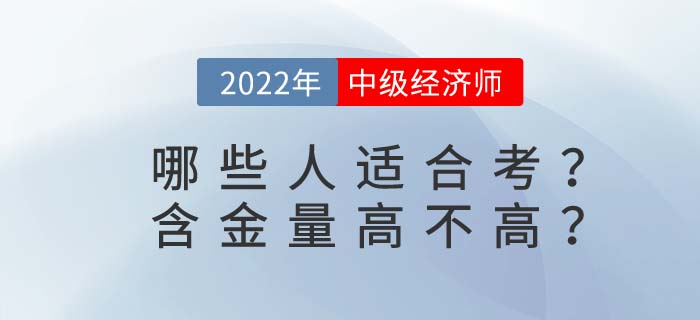 中級經(jīng)濟師考試適合哪些人群考？含金量高不高？