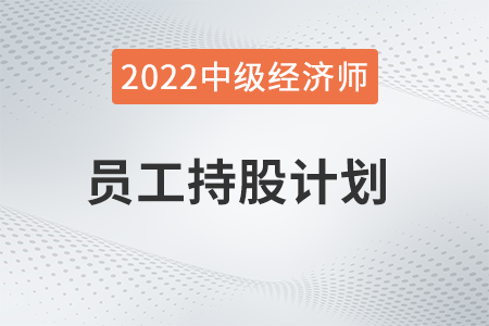 員工持股計(jì)劃_2022中級(jí)經(jīng)濟(jì)師人力資源知識(shí)點(diǎn)