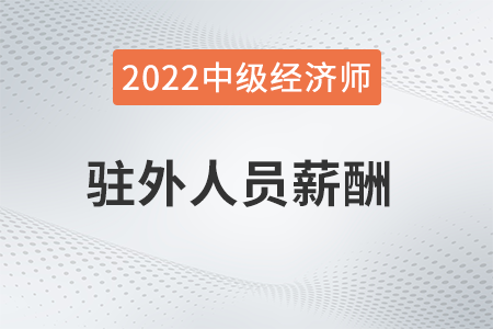駐外人員薪酬_2022中級(jí)經(jīng)濟(jì)師人力資源知識(shí)點(diǎn)