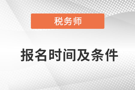 2022年稅務(wù)師報(bào)名時(shí)間及條件是什么？