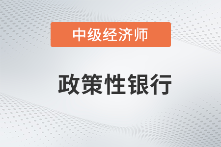 政策性銀行_2022中級經(jīng)濟師金融備考知識點