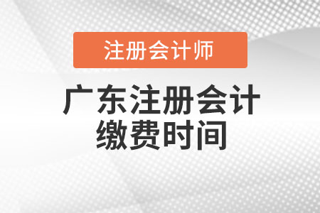廣東注冊(cè)會(huì)計(jì)繳費(fèi)時(shí)間