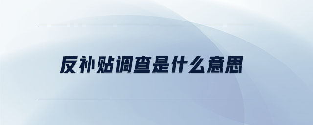 反補貼調(diào)查是什么意思