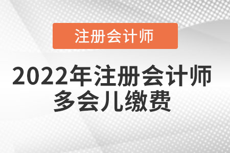 2022年注冊會計師多會兒繳費(fèi)