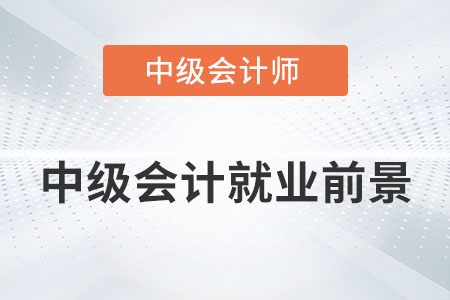 中級會計(jì)就業(yè)前景好不好？
