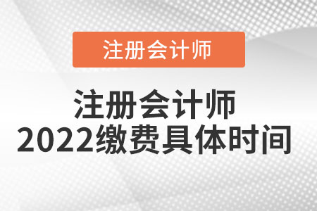 注冊會(huì)計(jì)師2022繳費(fèi)具體時(shí)間