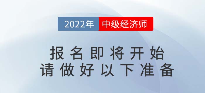 2022年中級經(jīng)濟師報名即將開始，請考生做好以下準(zhǔn)備！