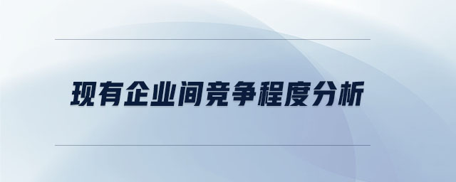 現(xiàn)有企業(yè)間競(jìng)爭(zhēng)程度分析
