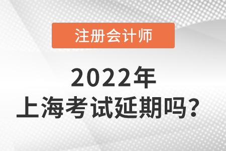 2022年上海市黃浦區(qū)注冊會計師考試延期嗎？