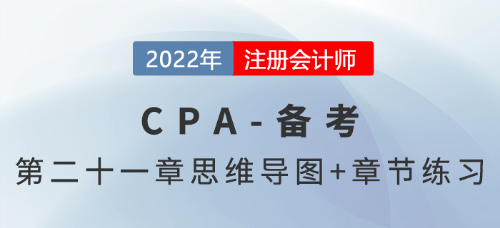 2022年注冊會計師《審計》第二十一章思維導(dǎo)圖+章節(jié)練習(xí)