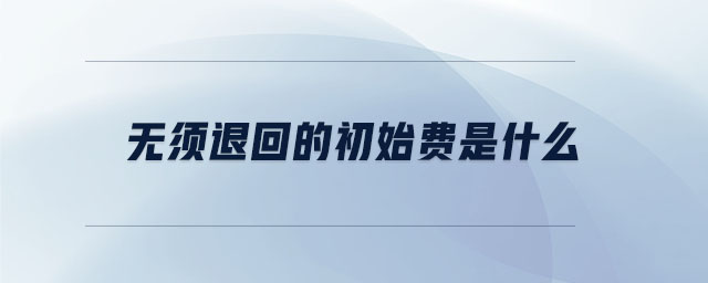 無須退回的初始費是什么