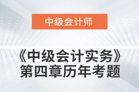 中級(jí)會(huì)計(jì)考試題：2022年《中級(jí)會(huì)計(jì)實(shí)務(wù)》第四章涉及的歷年考題
